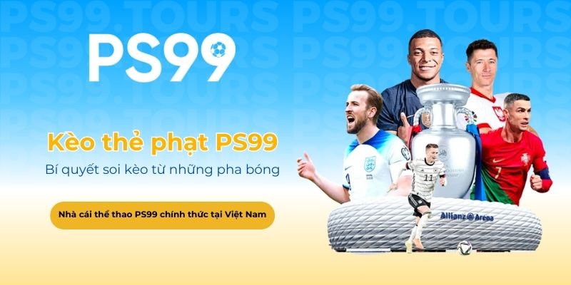 Kèo thẻ phạt PS99 - Bí quyết soi kèo từ những pha bóng nóng