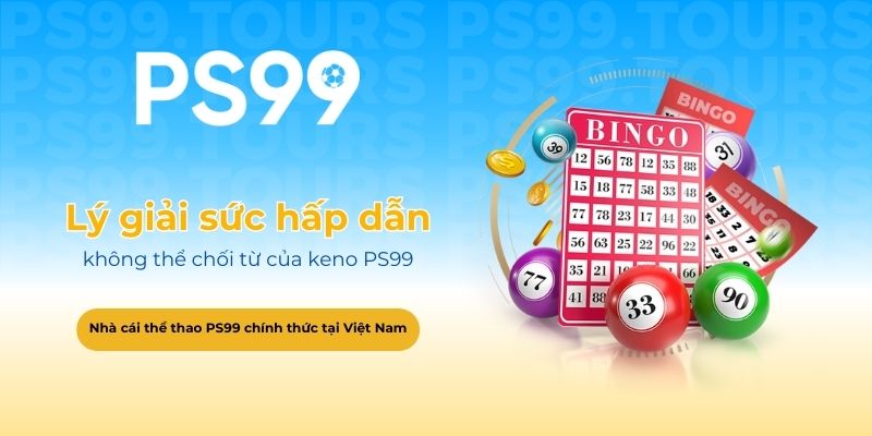 Lý giải sức hấp dẫn không thể chối từ của keno PS99