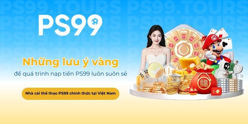 Những lưu ý vàng để quá trình nạp tiền PS99 luôn suôn sẻ