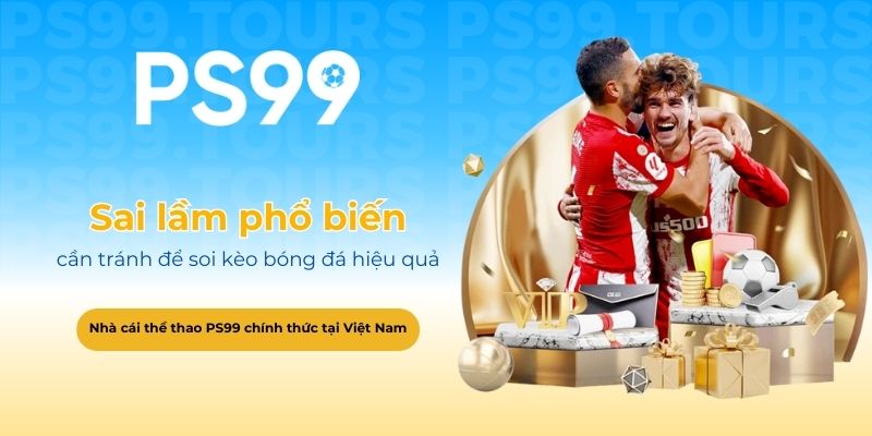 Sai lầm phổ biến cần tránh để soi kèo bóng đá hiệu quả